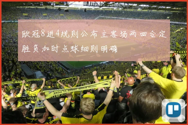 欧冠8进4规则公布主客场两回合定胜负加时点球细则明确