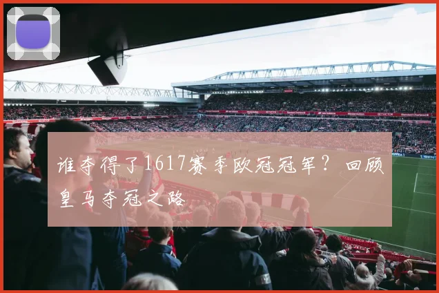谁夺得了1617赛季欧冠冠军？回顾皇马夺冠之路