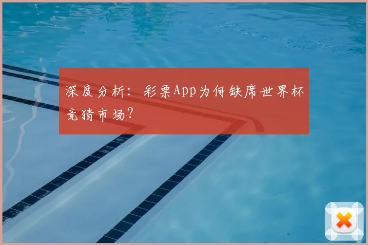 深度分析：彩票App为何缺席世界杯竞猜市场？