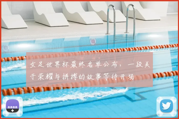 女足世界杯最终名单公布,一段关于荣耀与拼搏的故事等待开场
