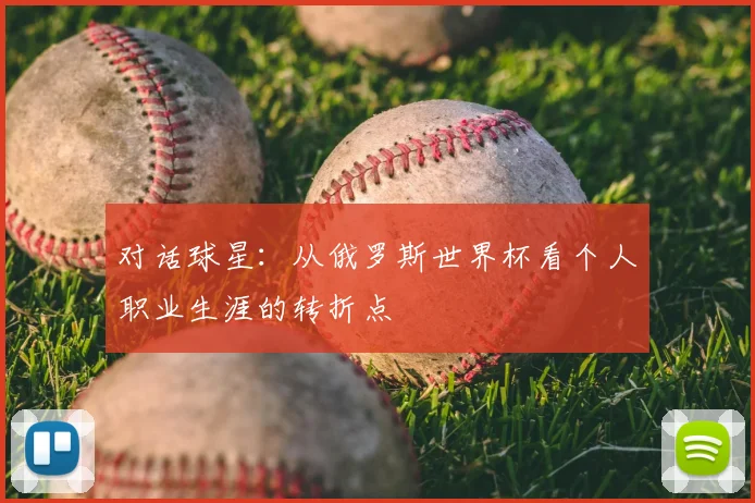 对话球星：从俄罗斯世界杯看个人职业生涯的转折点