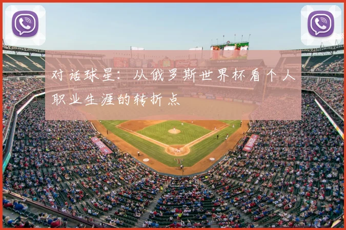 对话球星：从俄罗斯世界杯看个人职业生涯的转折点