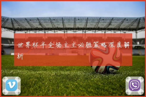 世界杯半全场主主必胜策略深度解析